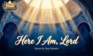 Here I Am Lord - Hymn by Dan Schutte