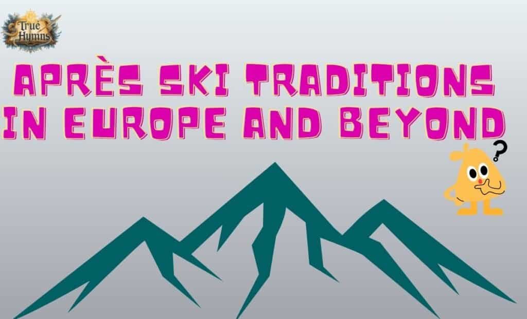 Après Ski Traditions in Europe and Beyond