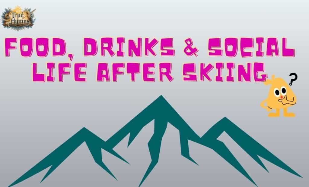 Food, Drinks & Social Life After Skiing