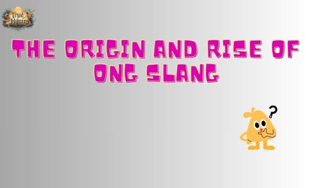 The Origin and Rise of ONG Slang